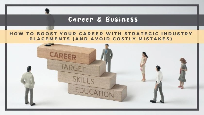 How to Boost Your Career with Strategic Industry Placements (And Avoid Costly Mistakes)