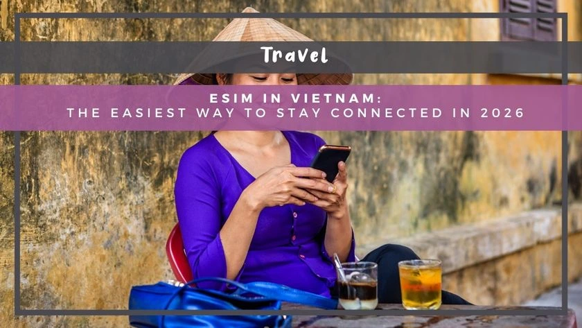 eSIM in Vietnam: The Easiest Way to Stay Connected in 2026