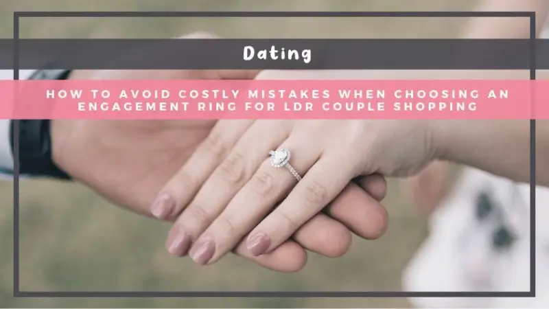 How to Avoid Costly Mistakes When Choosing an Engagement Ring for LDR Couple Shopping