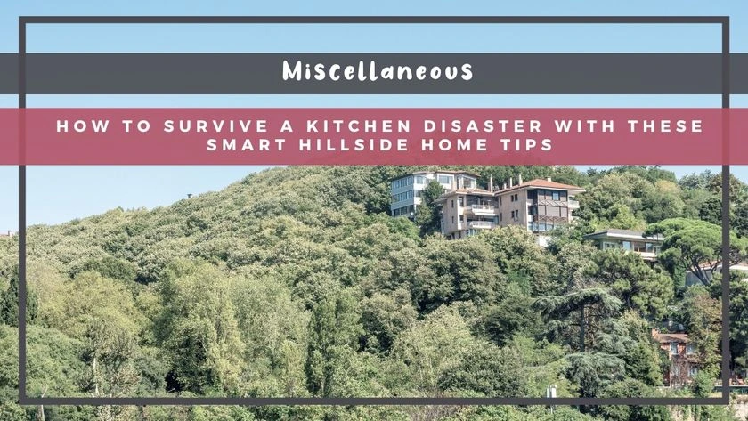 How to Survive a Kitchen Disaster With These Smart Hillside Home Tips