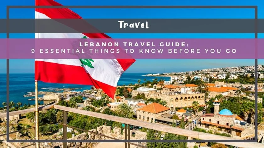 Lebanon Travel Guide: 9 Essential Things to Know Before You Go