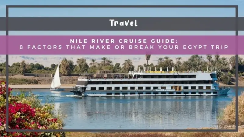 Nile River Cruise Guide: 8 Factors That Make or Break Your Egypt Trip