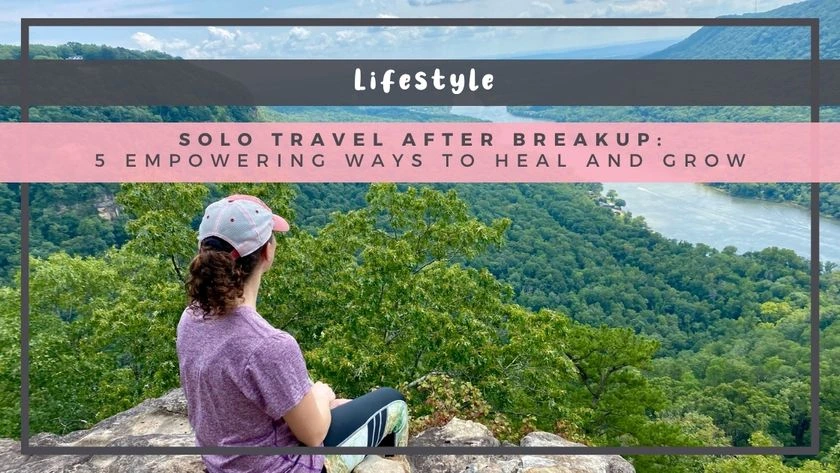 Solo Travel After Breakup: 5 Empowering Ways to Heal and Grow