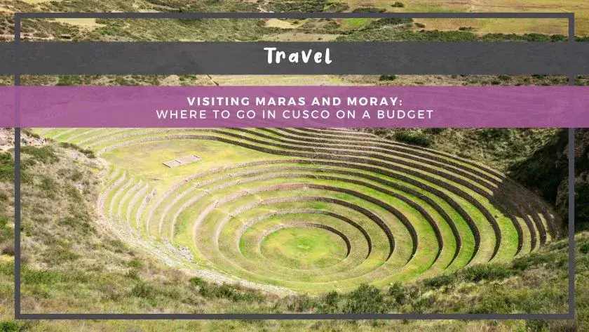 Visiting Maras and Moray: Where to Go in Cusco on a Budget