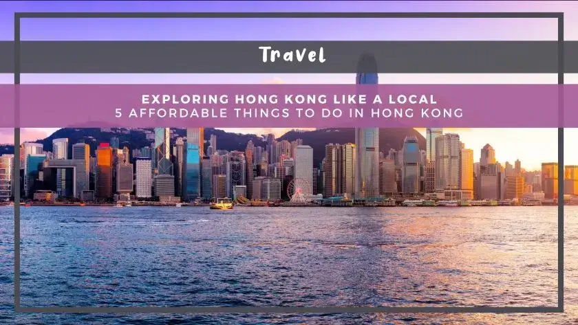 Exploring Hong Kong Like a Local: 5 Affordable Things to Do in Hong Kong