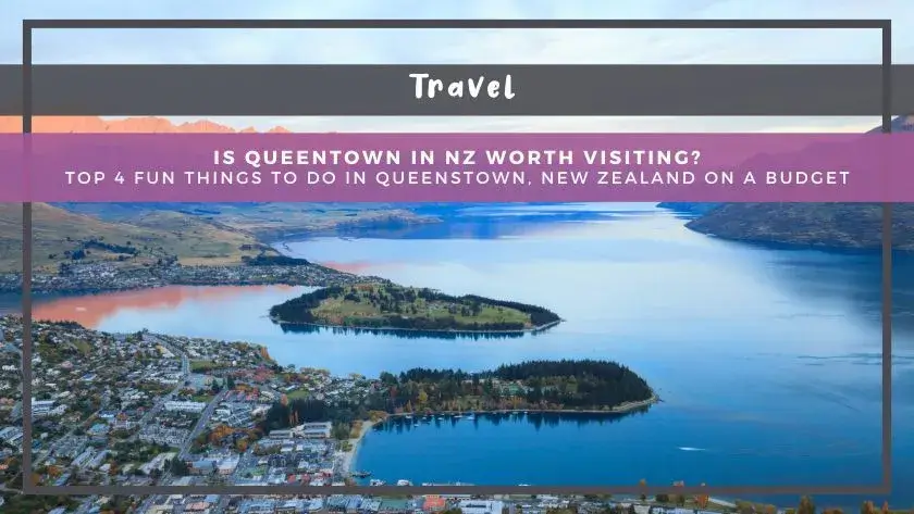 Is Queentown in NZ Worth Visiting?: Top 4 Fun Things to Do in Queenstown, New Zealand on a Budget