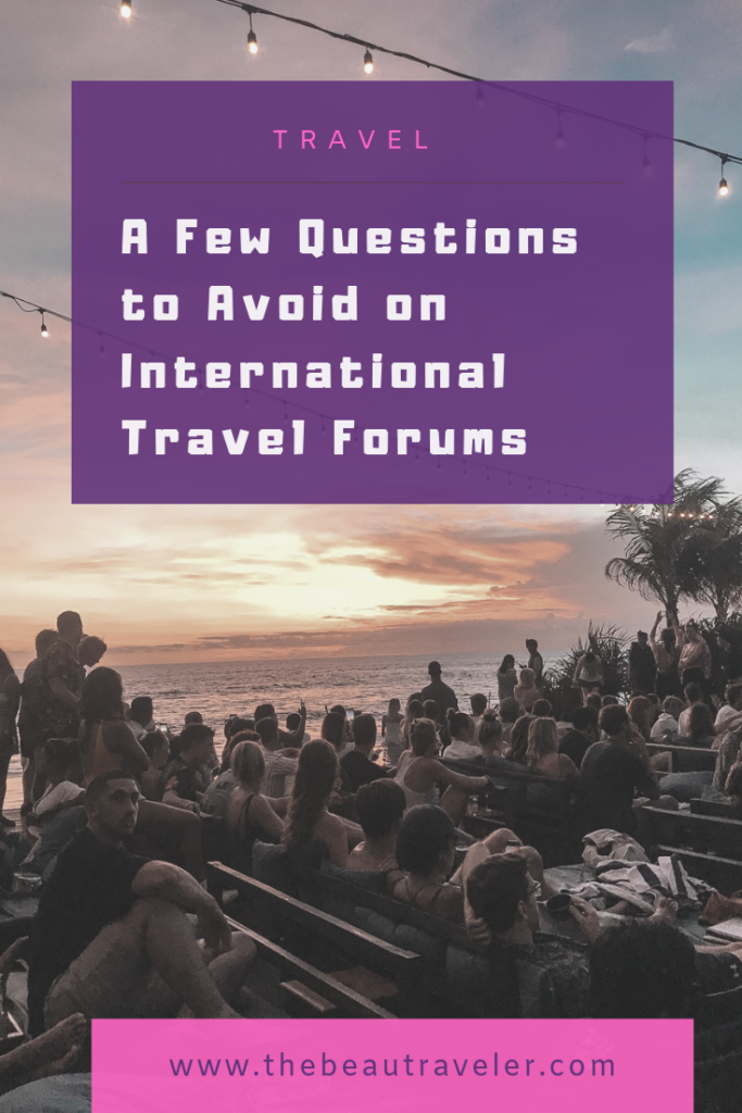 A Few Questions You Should Avoid Asking on International Travel Forums - The BeauTraveler