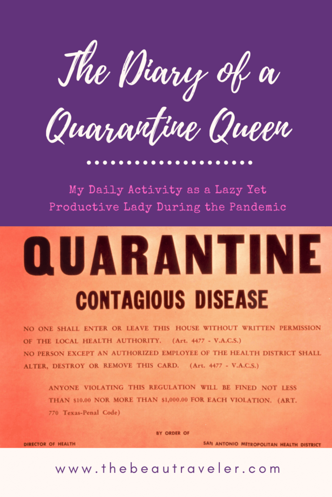 The Diary of a Quarantine Queen: My Daily Activity as a Lazy Yet Productive Lady During the Pandemic - The BeauTraveler