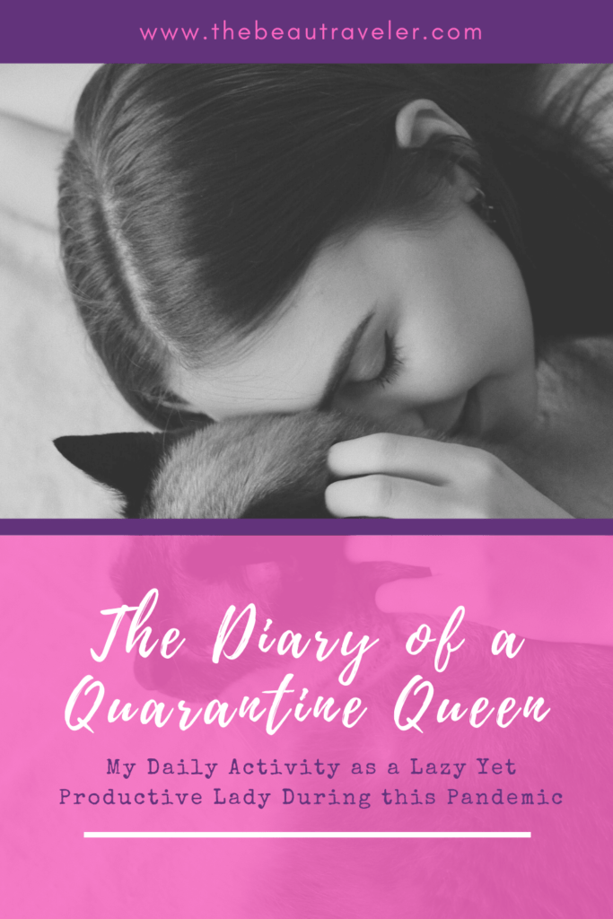 The Diary of a Quarantine Queen: My Daily Activity as a Lazy Yet Productive Lady During the Pandemic - The BeauTraveler