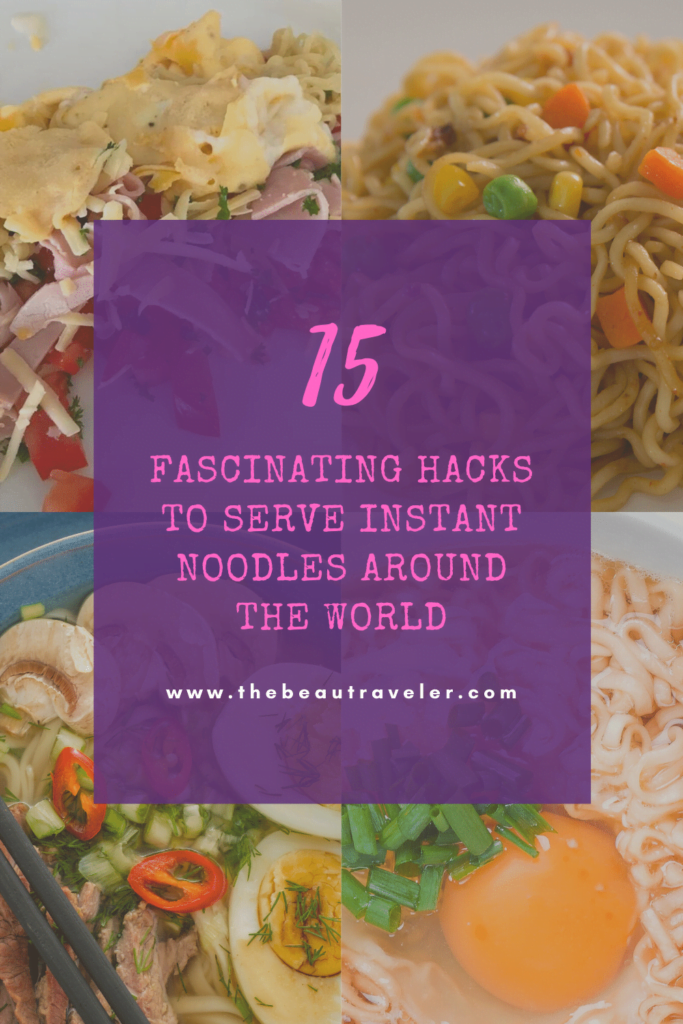 Around the World with Instant Noodles: 15 Fascinating Hacks to Serve Instant Noodles in Various Countries - The BeauTraveler