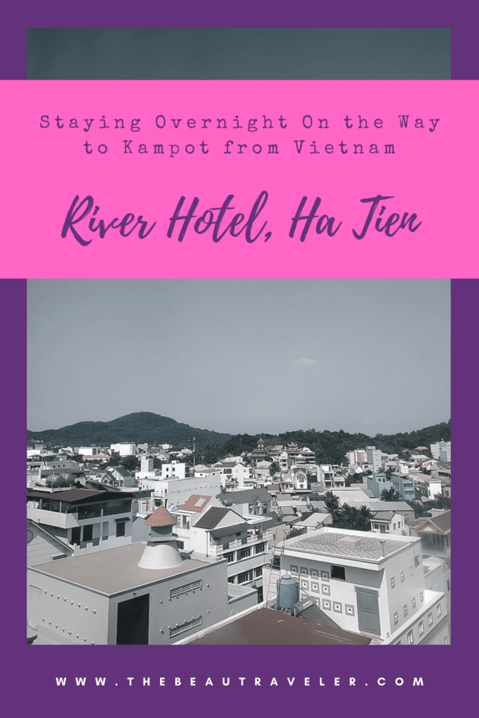 Review: River Hotel Ha Tien, Staying Overnight on the Way to Kampot from Vietnam - The BeauTraveler