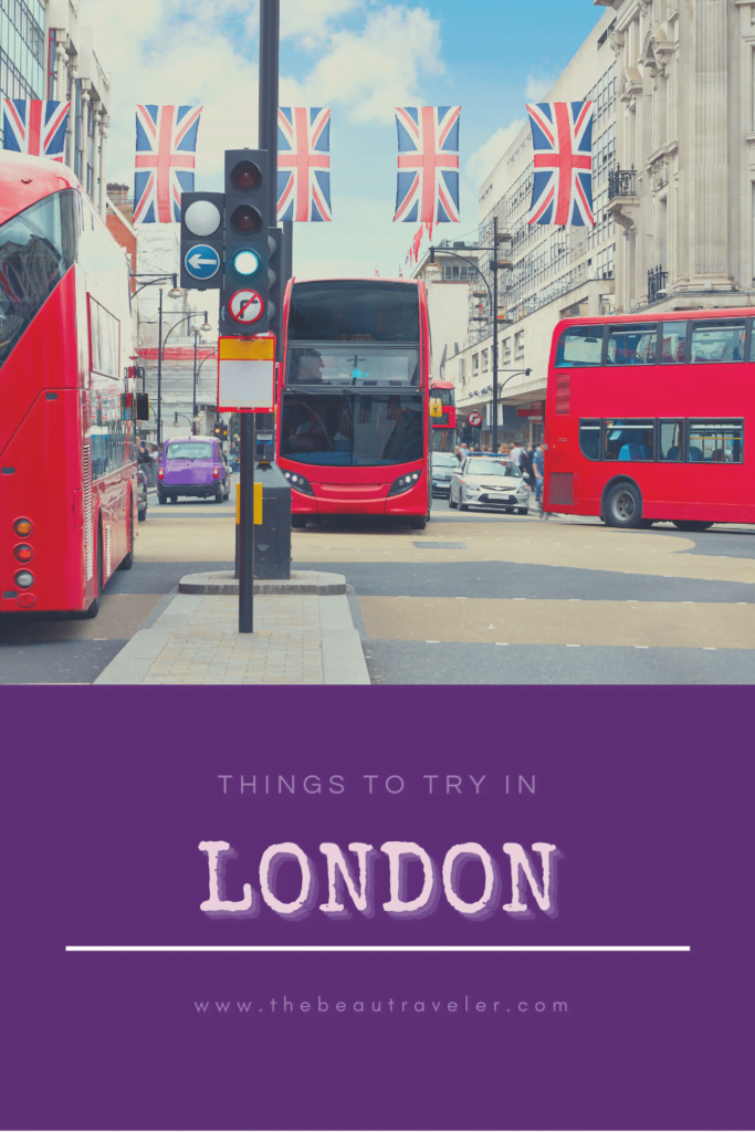 Things to Try in London - The BeauTraveler