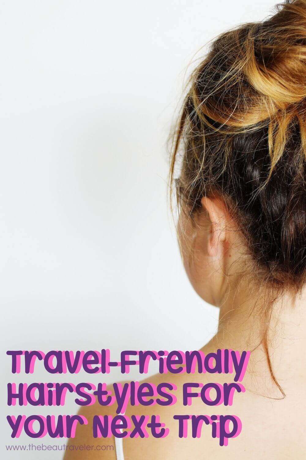 4 Travel-Friendly Hairstyles for Your Next Trip - The BeauTraveler