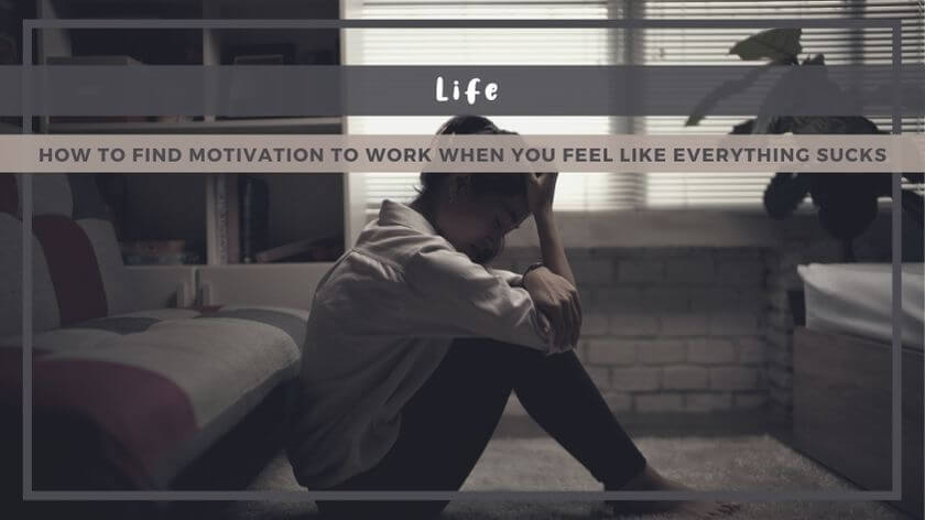 How to Find Motivation to Work When You Feel Like Everything Sucks