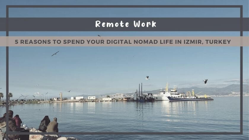 5 Reasons to Spend Your Digital Nomad Life in Izmir, Turkey