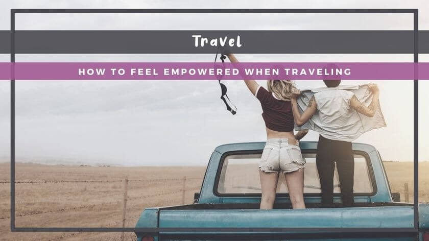 how to feel empowered when traveling