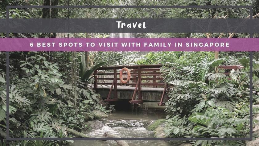 6 Best Spots to Visit with Family in Singapore
