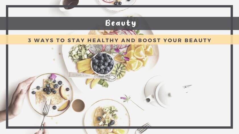 3 Ways to Stay Healthy and Boost Your Beauty