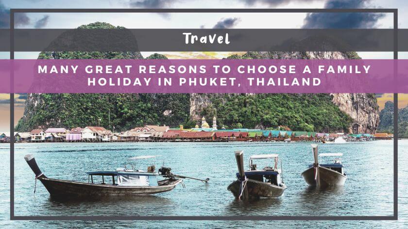 Many Great Reasons to Choose a Family Holiday in Phuket, Thailand