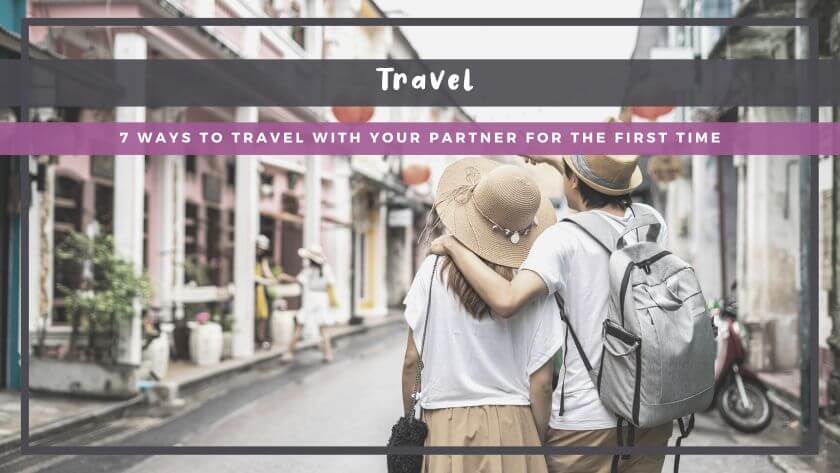 7 Ultimate Ways to Travel with Your Partner for the First Time