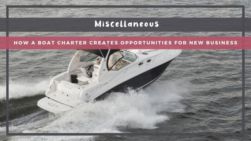 How a Boat Charter Creates Opportunities For New Business