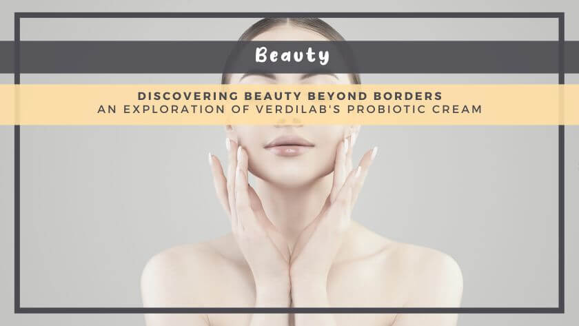 Discovering Beauty Beyond Borders: An Exploration of Verdilab's Probiotic Cream