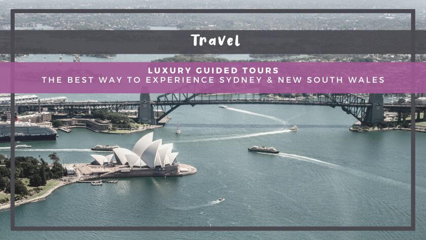 Luxury Guided Tours – The Best Way to Experience Sydney & NSW