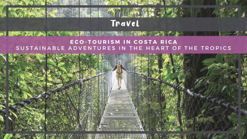 Eco-Tourism in Costa Rica: Sustainable Adventures in the Heart of the Tropics