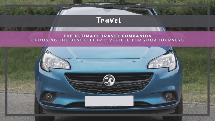 The Ultimate Travel Companion: Choosing the Best Electric Vehicle for Your Journeys