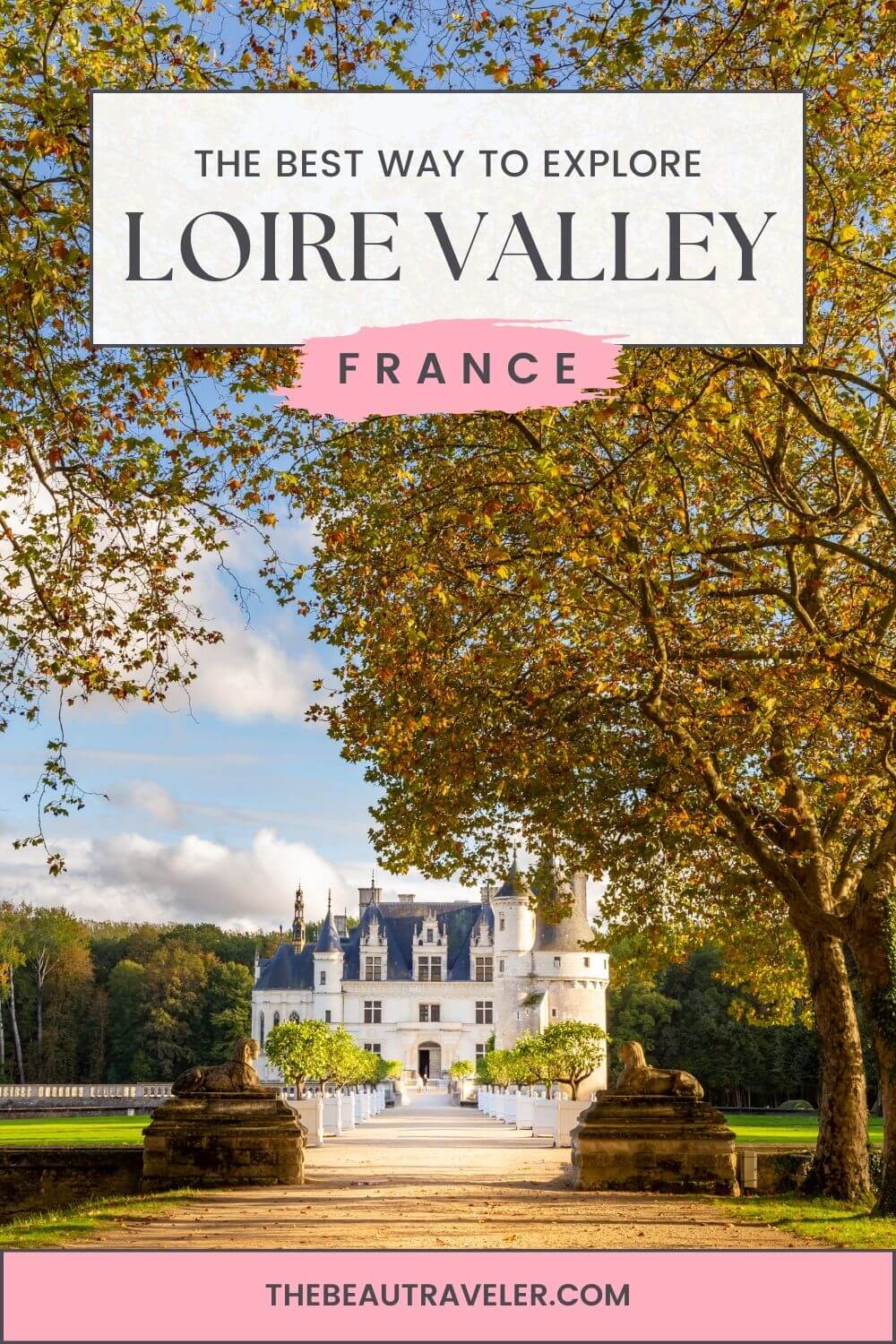 Exploring the Enchanting Loire Valley: Castles, Wine, and Romance - The BeauTraveler