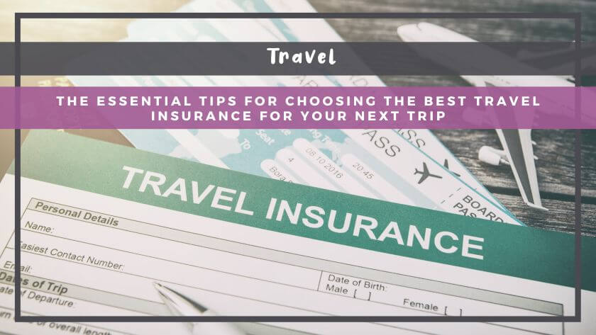 The Essential Tips for Choosing the Best Travel Insurance for Your Next Trip
