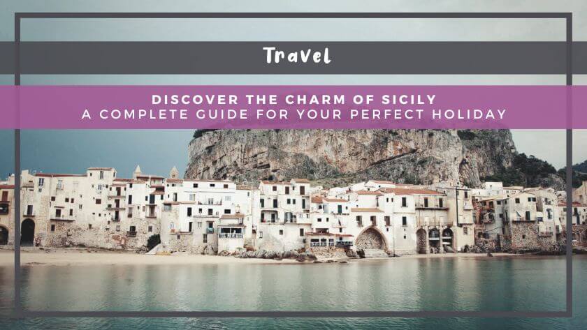 Discover the Charm of Sicily: A Complete Guide for Your Perfect Holiday