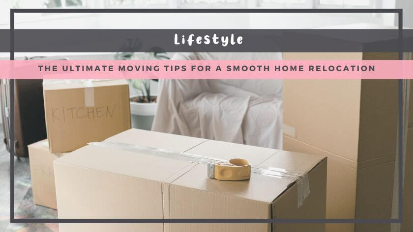 The Ultimate Moving Tips for a Smooth Home Relocation
