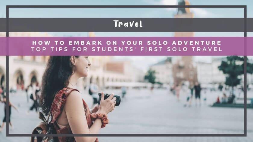 How to Embark on Your Solo Adventure: Top Tips for Students' First Solo Travel