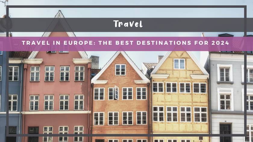 Travel in Europe: The Best Destinations in 2024