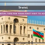 The Essential Tips for Your First Visit to Azerbaijan