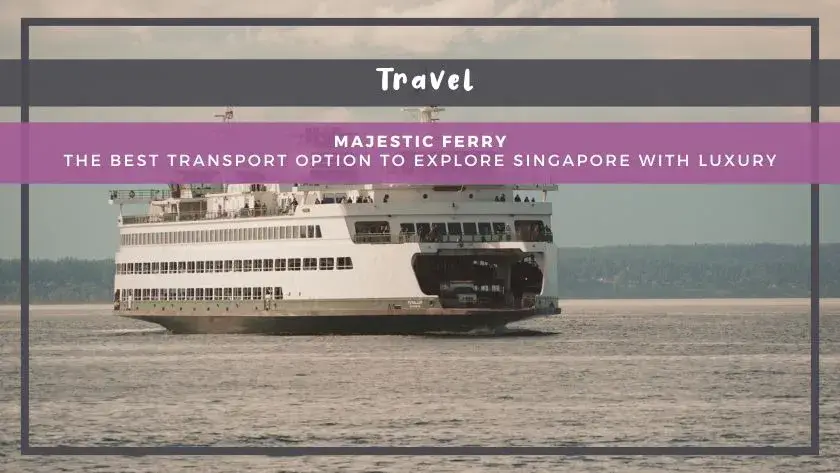 Majestic Ferry: The Best Transport Option to Explore Singapore with Luxury