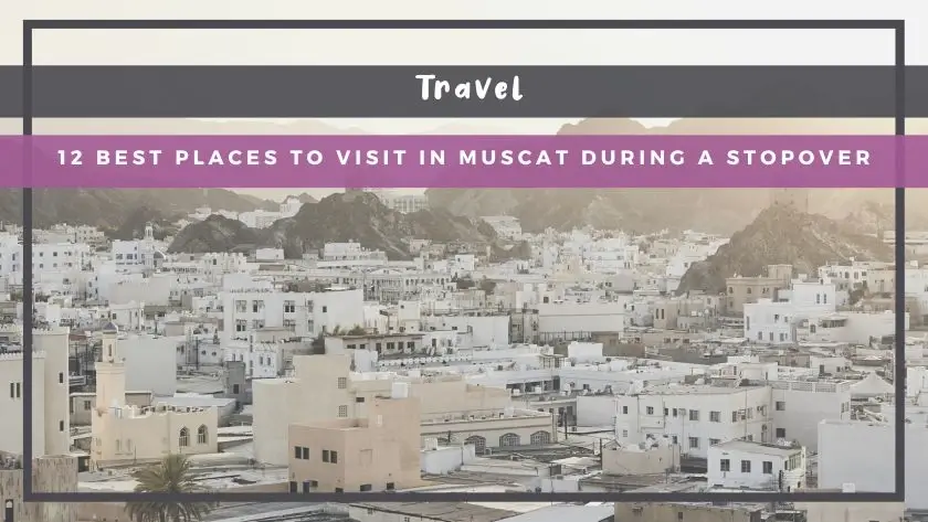 12 Best Places to Visit in Muscat During a Stopover