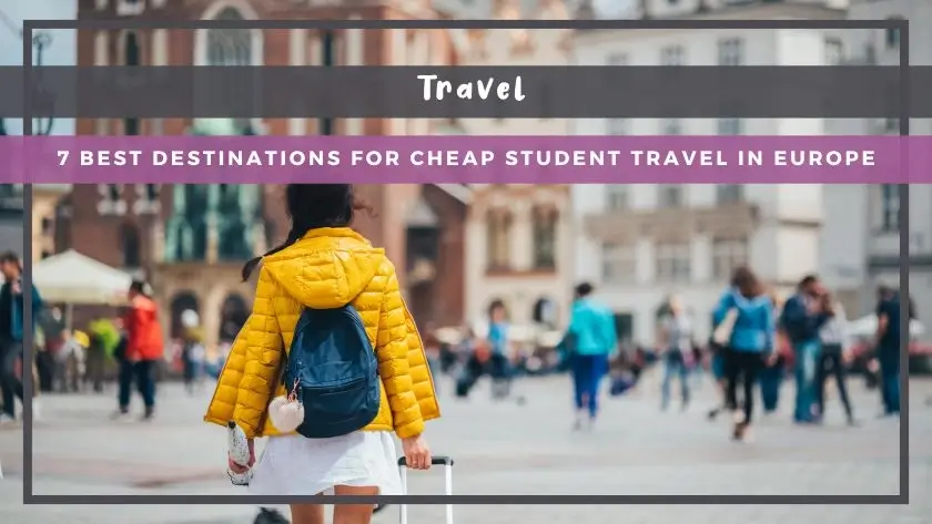 7 Best Destinations for Cheap Student Travel in Europe