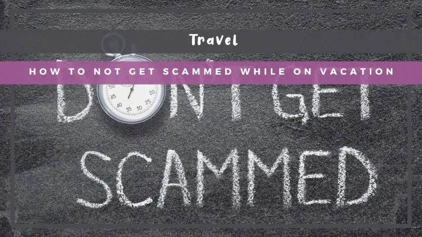 How to Not Get Scammed While on Vacation