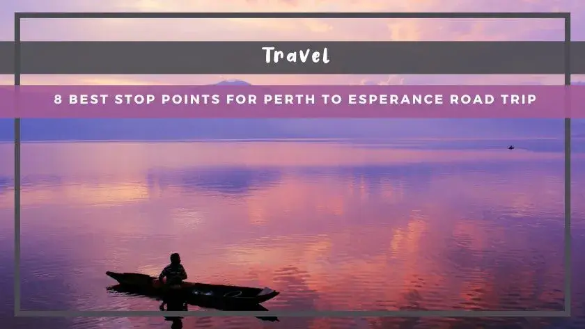 8 Best Stop Points for Perth to Esperance Road Trip