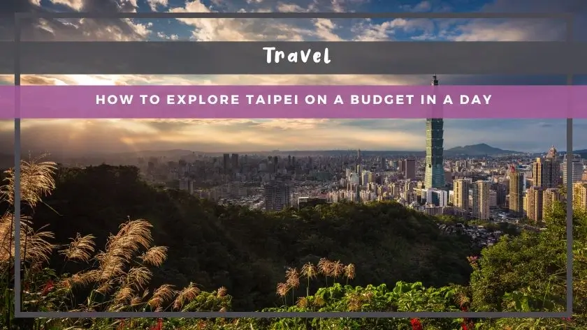 How to Explore Taipei on a Budget in a Day