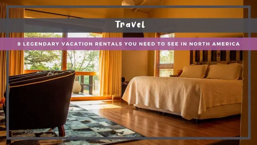 8 Legendary Vacation Rentals You Need to See in North America