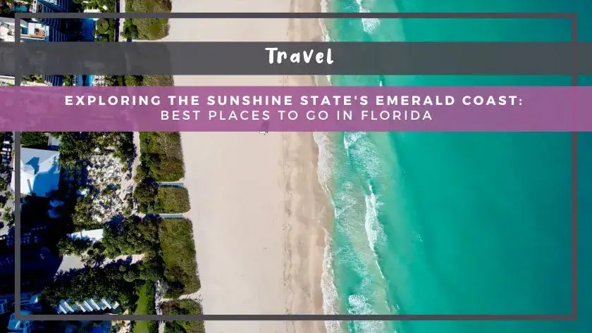 Exploring the Sunshine State's Emerald Coast: Best Places to Go in Florida