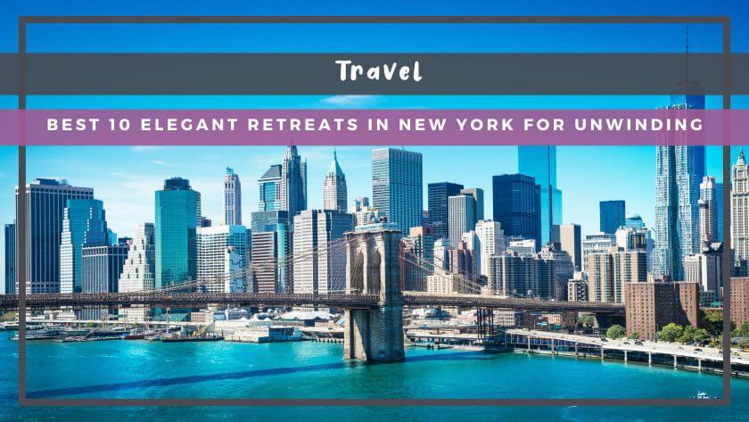 Best 10 Elegant Retreats in New York for Unwinding