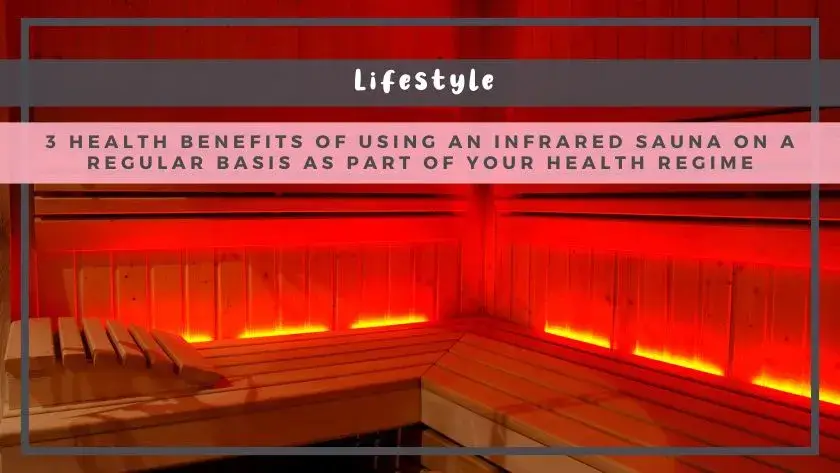 3 Health Benefits of Using an Infrared Sauna on a Regular Basis as Part of Your Health Regime