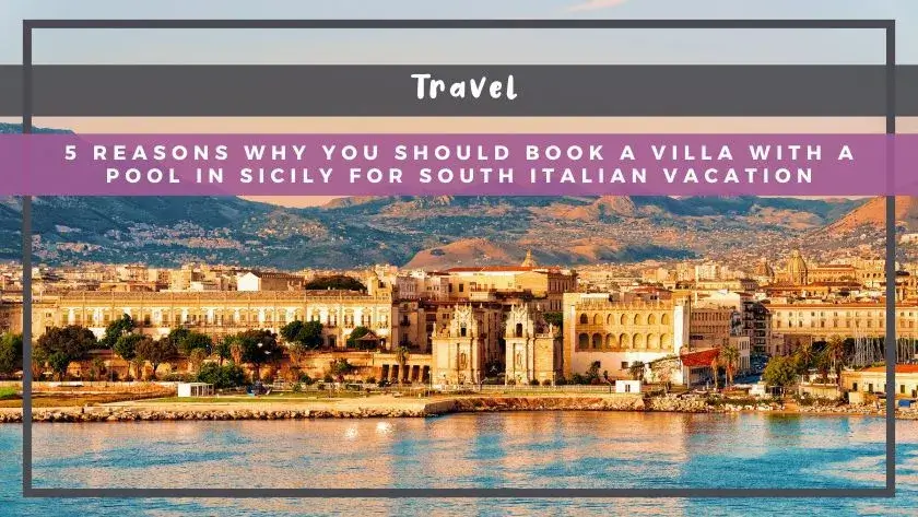 5 Reasons Why You Should Book a Villa with a Pool in Sicily for South Italian Vacation