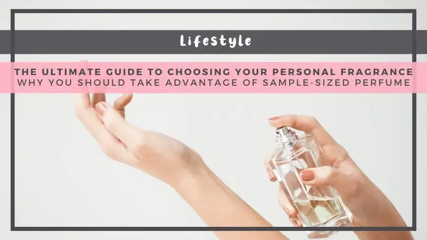 The Ultimate Guide to Choosing Your Personal Fragrance: Why You Should Take Advantage of Sample-Sized Perfume