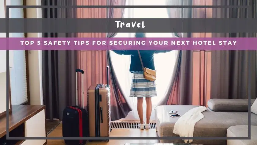 Top 5 Safety Tips for Securing Your Next Hotel Stay