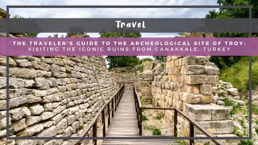 The Traveler's Guide to Visiting the Archaeological Site of Troy in Turkiye